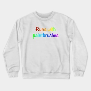 Runs With Paintbrushes--the Shirt! Crewneck Sweatshirt